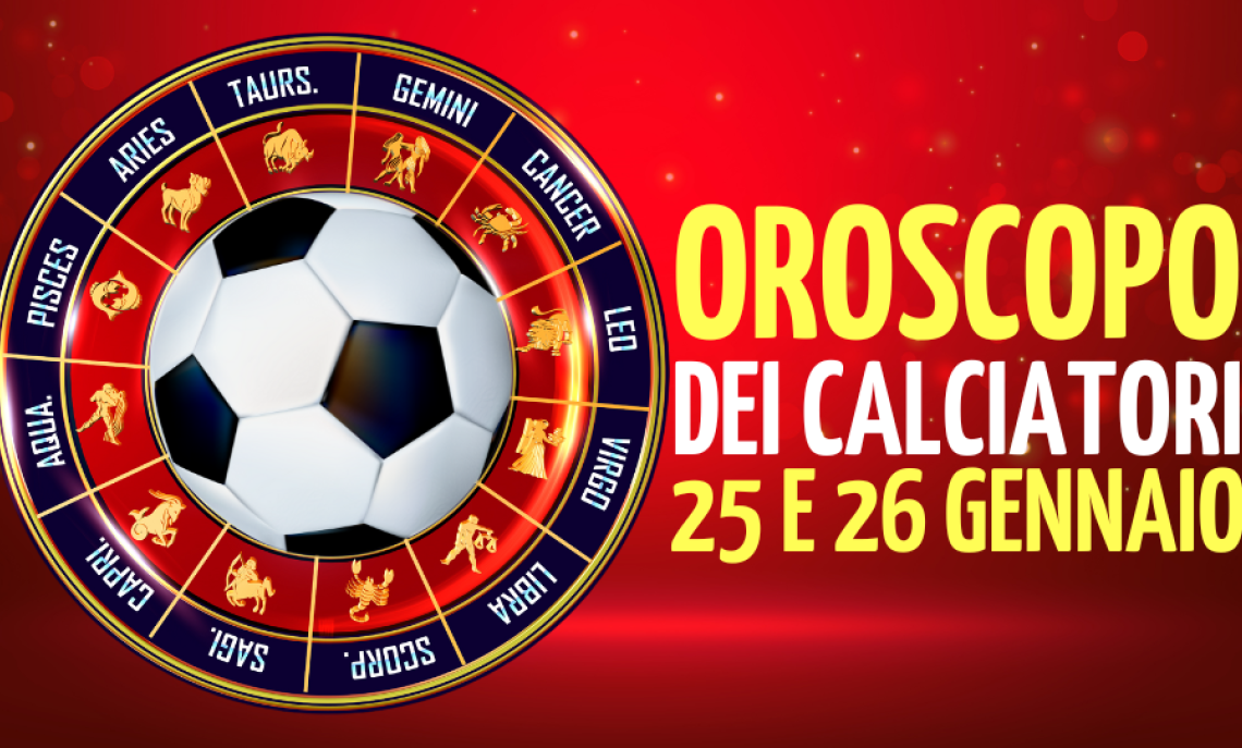L’oroscopo dei calciatori di sabato  25 e domenica 26 gennaio 2025